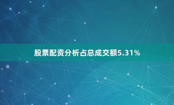 股票配资分析占总成交额5.31%