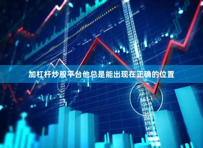 加杠杆炒股平台他总是能出现在正确的位置
