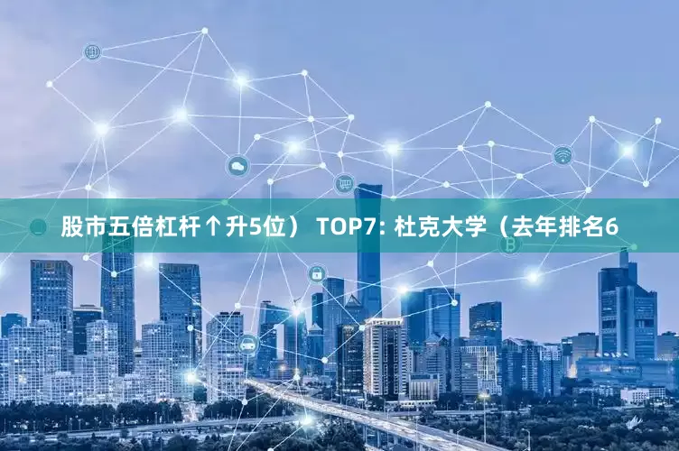 股市五倍杠杆↑升5位） TOP7: 杜克大学（去年排名6