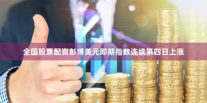 全国股票配资　　彭博美元即期指数连续第四日上涨